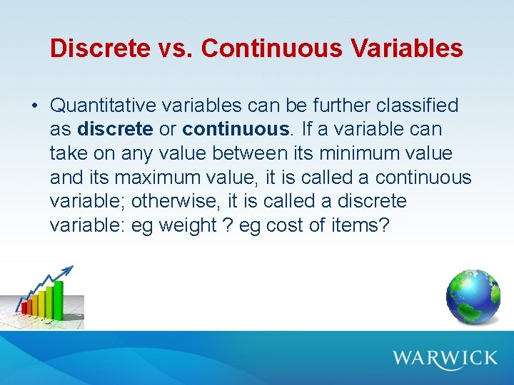 Discrete vs. Continuous Variables • Quantitative variables can be further classified as discrete or Discrete vs. Continuous Variables • Quantitative variables can be further classified as discrete or