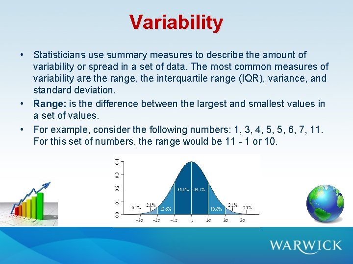 Variability • Statisticians use summary measures to describe the amount of variability or spread Variability • Statisticians use summary measures to describe the amount of variability or spread