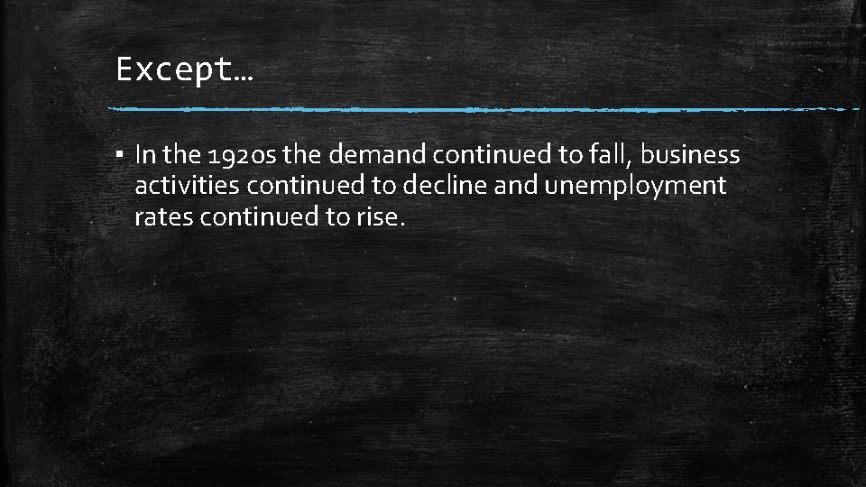 Except… ▪ In the 1920 s the demand continued to fall, business activities continued