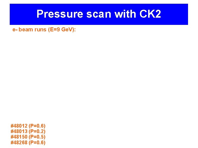 Pressure scan with CK 2 e- beam runs (E=9 Ge. V): #48012 (P=0. 6)