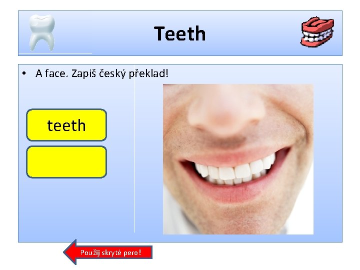 Teeth • A face. Zapiš český překlad! teeth Použij skryté pero! 