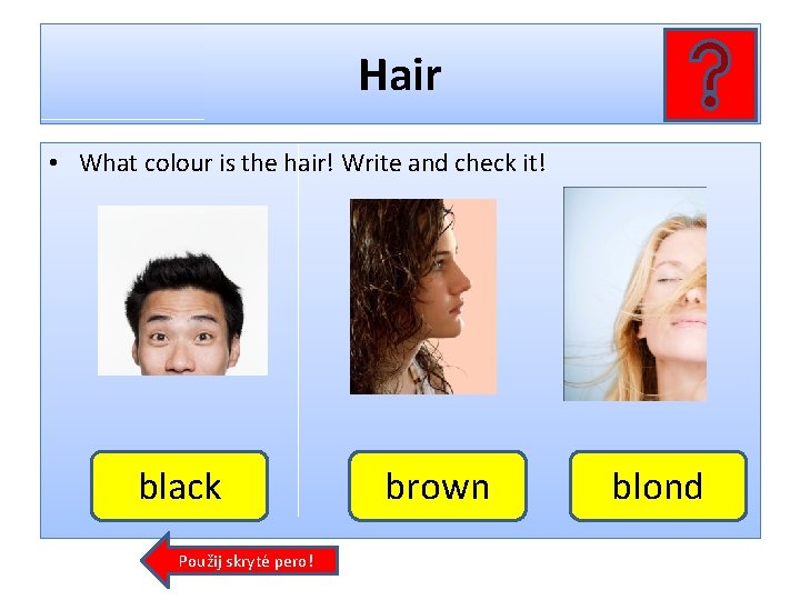 Hair • What colour is the hair! Write and check it! black Použij skryté