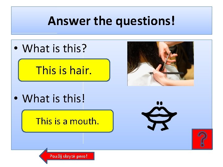 Answer the questions! • What is this? This is hair. • What is this!