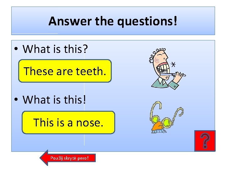 Answer the questions! • What is this? These are teeth. • What is this!