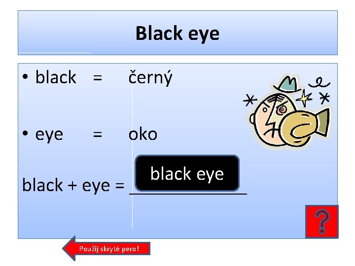 Black eye • black = černý • eye oko = black eye black +
