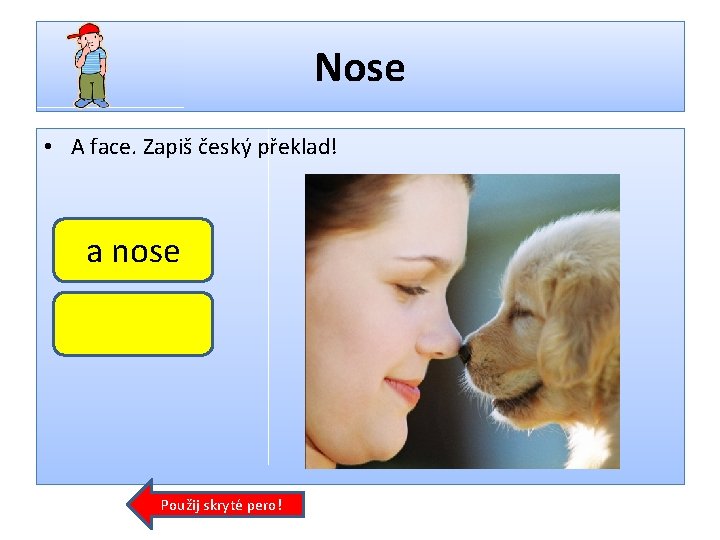 Nose • A face. Zapiš český překlad! a nose Použij skryté pero! 