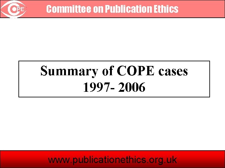 Committee on Publication Ethics Summary of COPE cases 1997 - 2006 www. publicationethics. org.