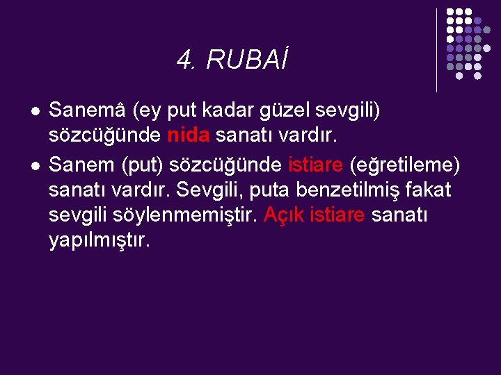 4. RUBAİ l l Sanemâ (ey put kadar güzel sevgili) sözcüğünde nida sanatı vardır.