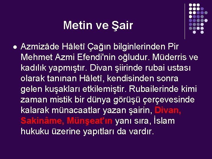 Metin ve Şair l Azmizâde Hâletî Çağın bilginlerinden Pir Mehmet Azmi Efendi'nin oğludur. Müderris