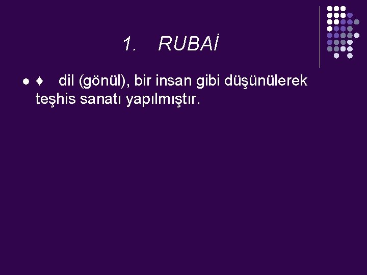 1. l RUBAİ ♦ dil (gönül), bir insan gibi düşünülerek teşhis sanatı yapılmıştır. 