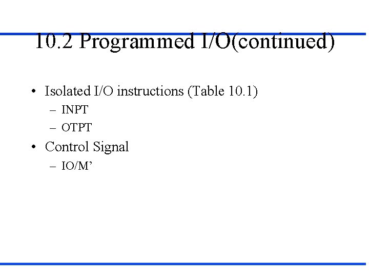 10. 2 Programmed I/O(continued) • Isolated I/O instructions (Table 10. 1) – INPT –