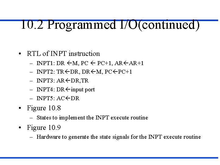 10. 2 Programmed I/O(continued) • RTL of INPT instruction – – – INPT 1: