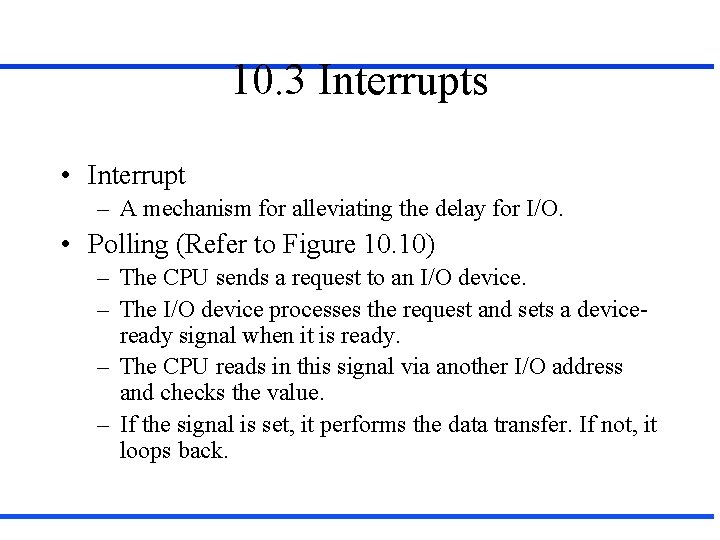 10. 3 Interrupts • Interrupt – A mechanism for alleviating the delay for I/O.