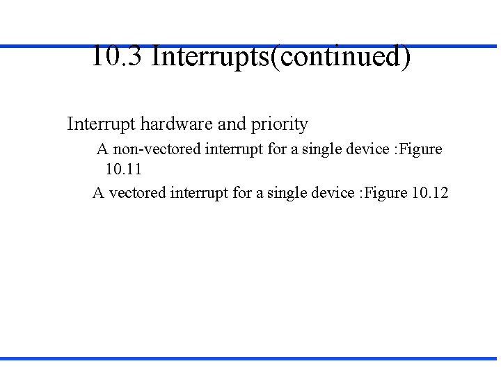10. 3 Interrupts(continued) Interrupt hardware and priority A non-vectored interrupt for a single device