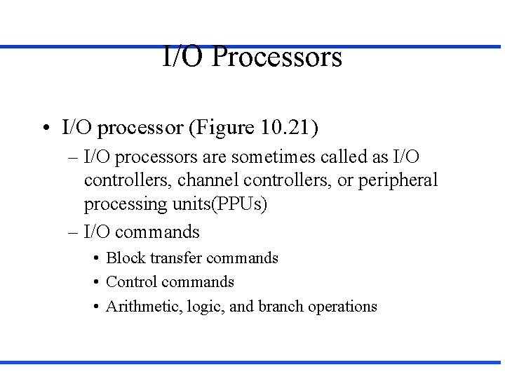 I/O Processors • I/O processor (Figure 10. 21) – I/O processors are sometimes called