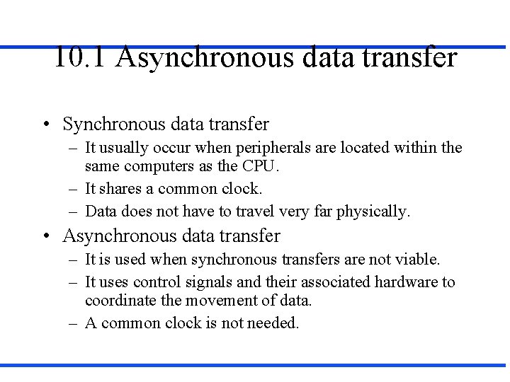10. 1 Asynchronous data transfer • Synchronous data transfer – It usually occur when