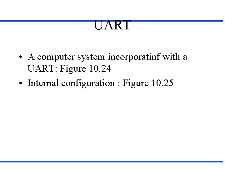 UART • A computer system incorporatinf with a UART: Figure 10. 24 • Internal