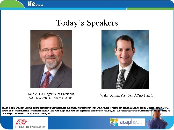 Today’s Speakers John A. Haslinger, Vice President NAS Marketing-Benefits , ADP Wally Gomaa, President