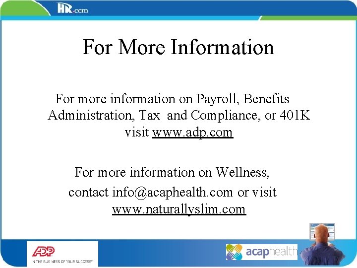 For More Information For more information on Payroll, Benefits Administration, Tax and Compliance, or