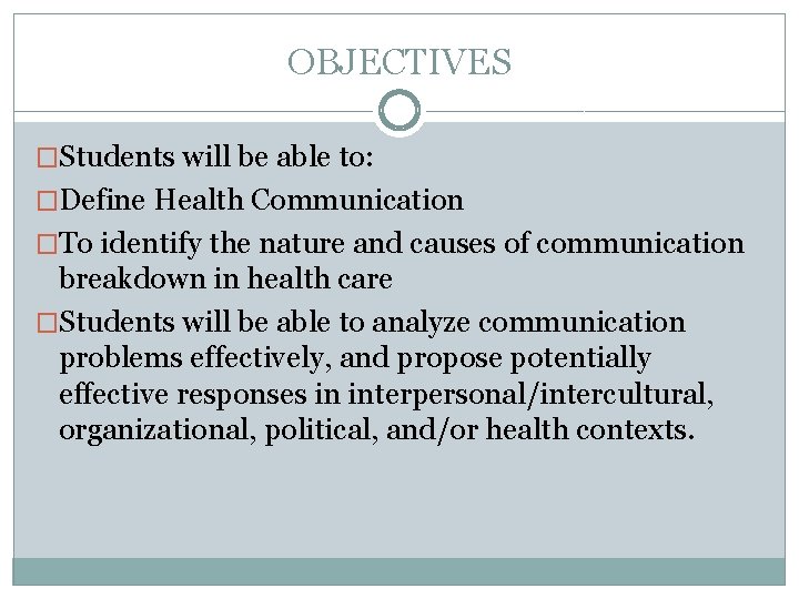 OBJECTIVES �Students will be able to: �Define Health Communication �To identify the nature and