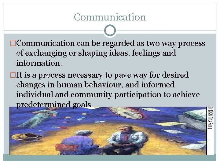 Communication �Communication can be regarded as two way process of exchanging or shaping ideas,