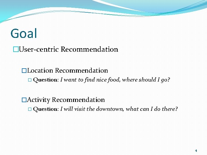 Goal �User-centric Recommendation �Location Recommendation � Question: I want to find nice food, where
