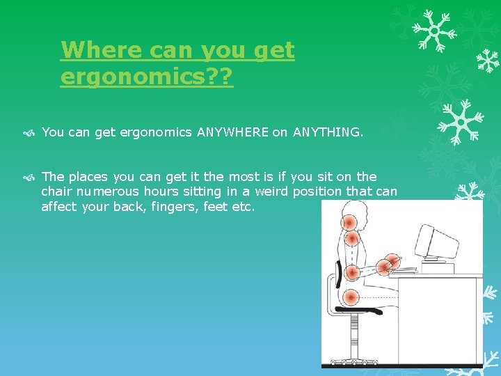 Where can you get ergonomics? ? You can get ergonomics ANYWHERE on ANYTHING. The