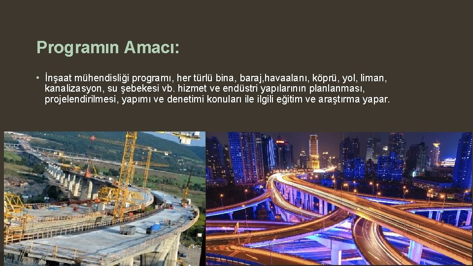 Programın Amacı: • İnşaat mühendisliği programı, her türlü bina, baraj, havaalanı, köprü, yol, liman,