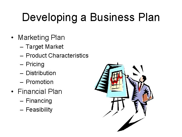 Developing a Business Plan • Marketing Plan – – – Target Market Product Characteristics