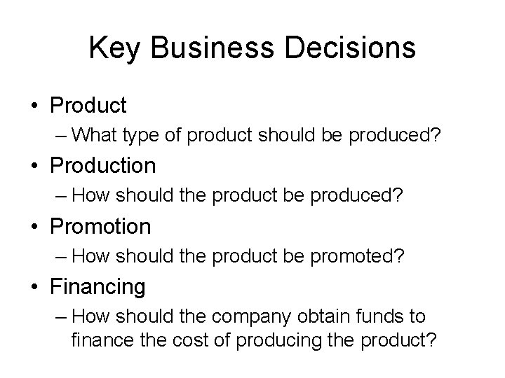 Key Business Decisions • Product – What type of product should be produced? •