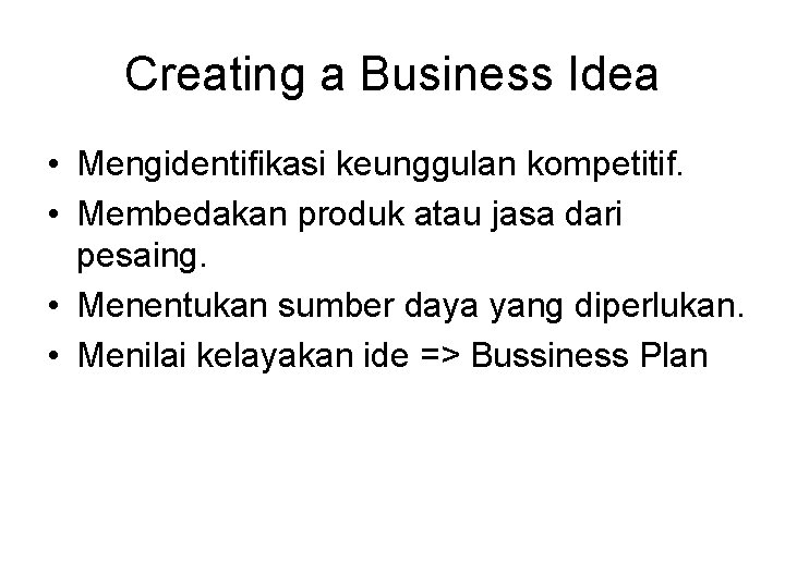 Creating a Business Idea • Mengidentifikasi keunggulan kompetitif. • Membedakan produk atau jasa dari