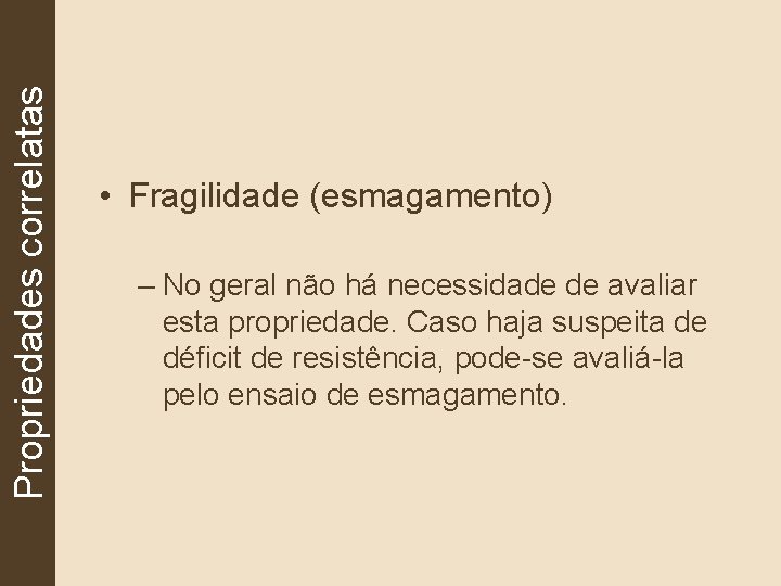 Propriedades correlatas • Fragilidade (esmagamento) – No geral não há necessidade de avaliar esta