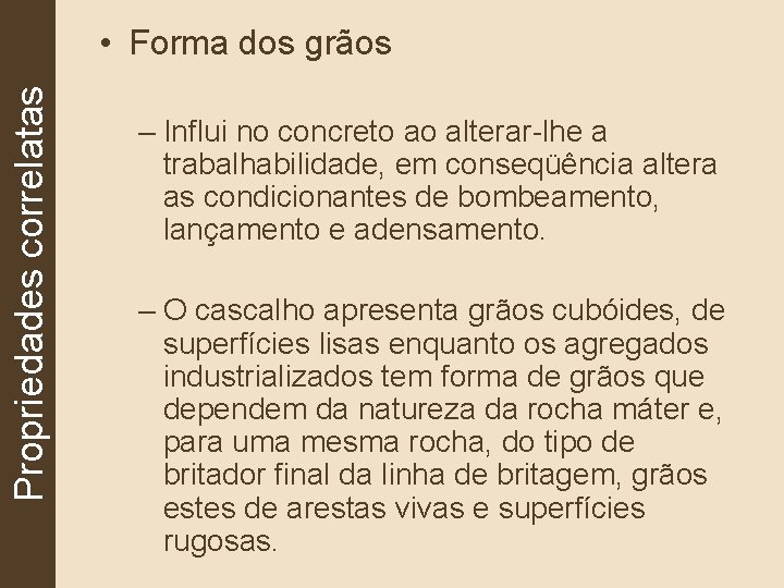 Propriedades correlatas • Forma dos grãos – Influi no concreto ao alterar-lhe a trabalhabilidade,