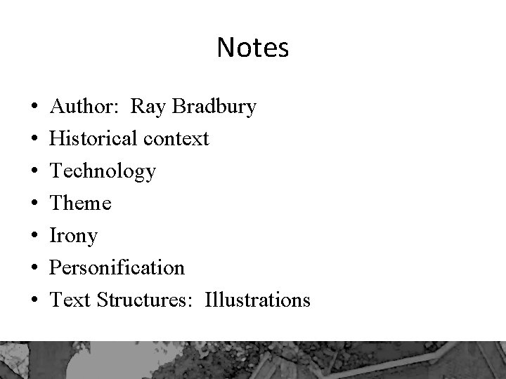 Notes • • Author: Ray Bradbury Historical context Technology Theme Irony Personification Text Structures: