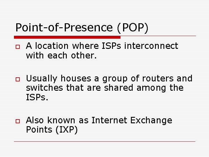 Point-of-Presence (POP) o o o A location where ISPs interconnect with each other. Usually