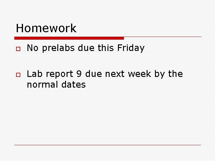 Homework o o No prelabs due this Friday Lab report 9 due next week