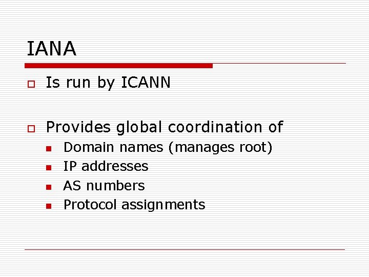 IANA o Is run by ICANN o Provides global coordination of n n Domain