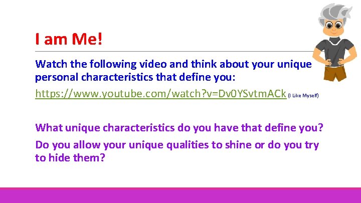 I am Me! Watch the following video and think about your unique personal characteristics