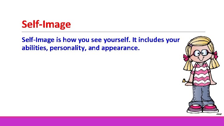 Self-Image is how you see yourself. It includes your abilities, personality, and appearance. 
