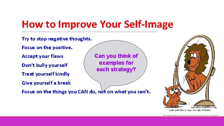 How to Improve Your Self-Image Try to stop negative thoughts. Focus on the positive.