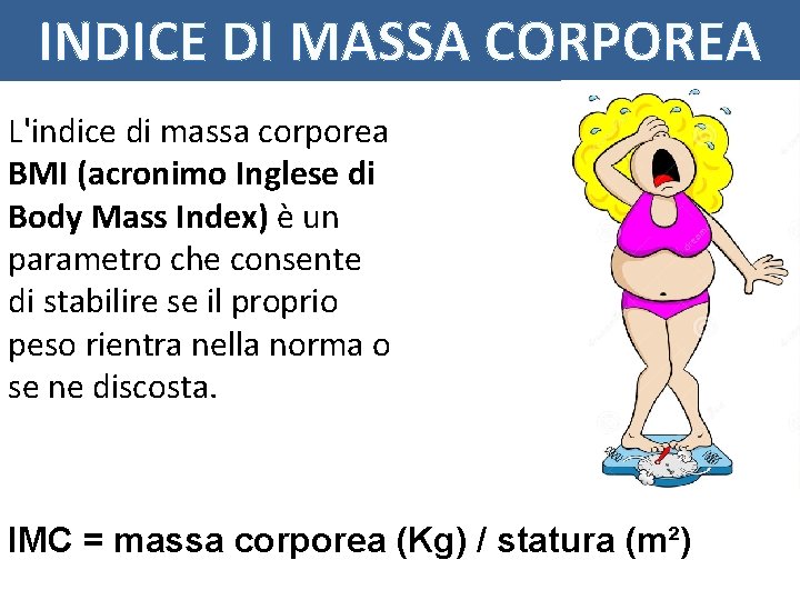 INDICE DI MASSA CORPOREA L'indice di massa corporea BMI (acronimo Inglese di Body Mass