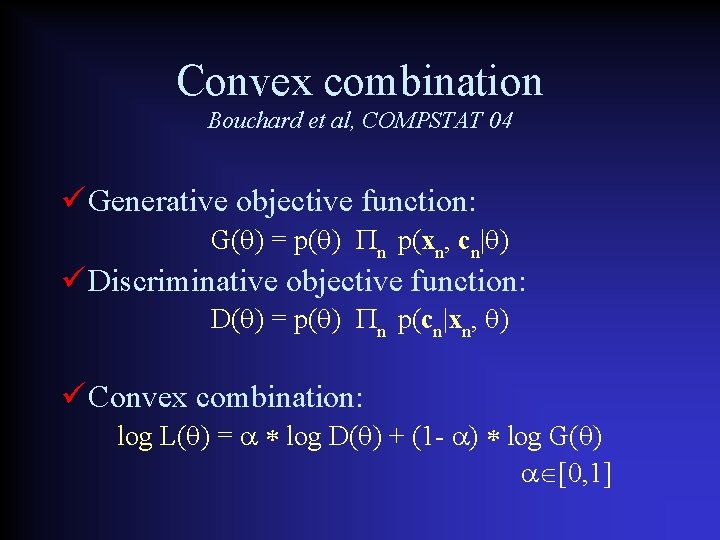 Convex combination Bouchard et al, COMPSTAT 04 Generative objective function: G( ) = p(