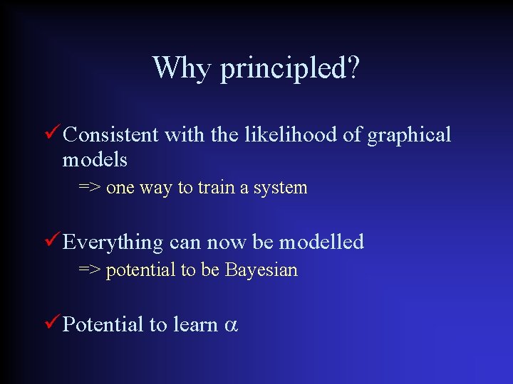 Why principled? Consistent with the likelihood of graphical models => one way to train