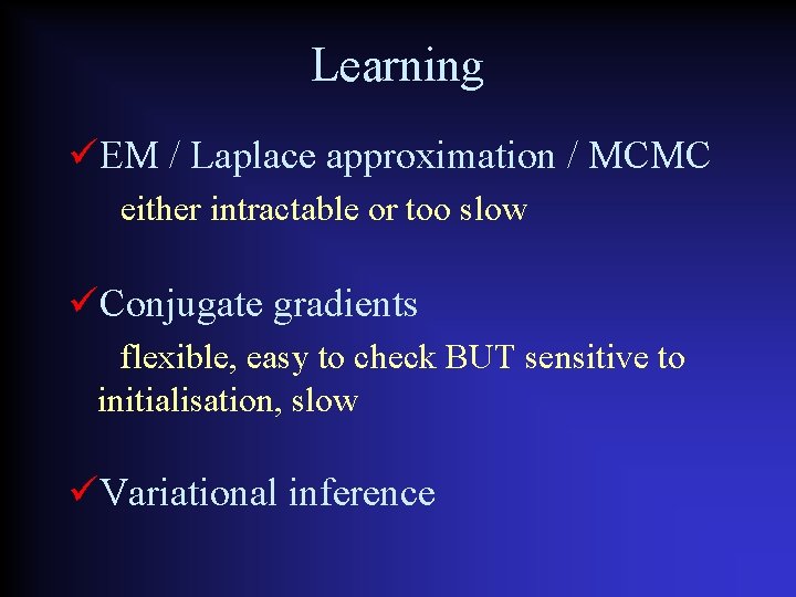 Learning EM / Laplace approximation / MCMC either intractable or too slow Conjugate gradients