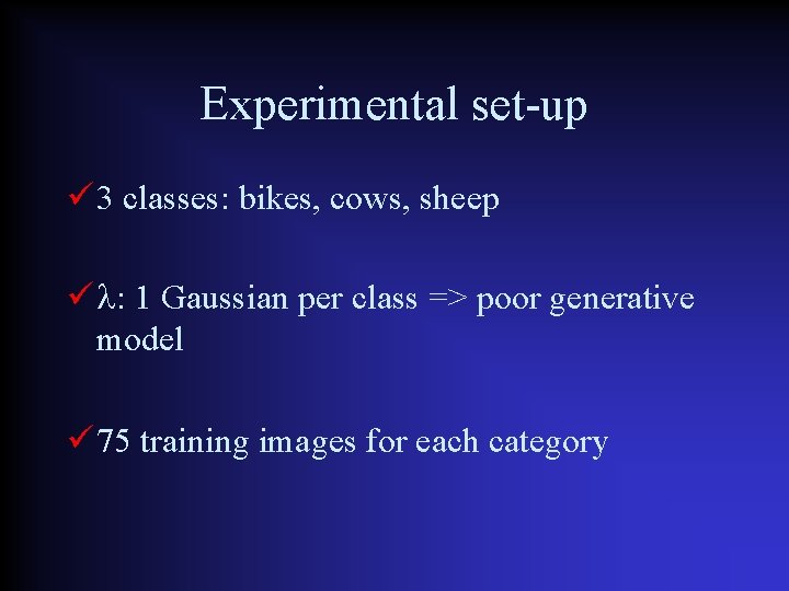 Experimental set-up 3 classes: bikes, cows, sheep : 1 Gaussian per class => poor
