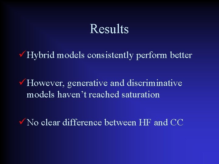 Results Hybrid models consistently perform better However, generative and discriminative models haven’t reached saturation