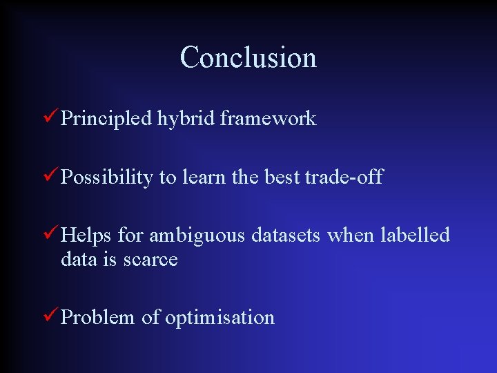 Conclusion Principled hybrid framework Possibility to learn the best trade-off Helps for ambiguous datasets