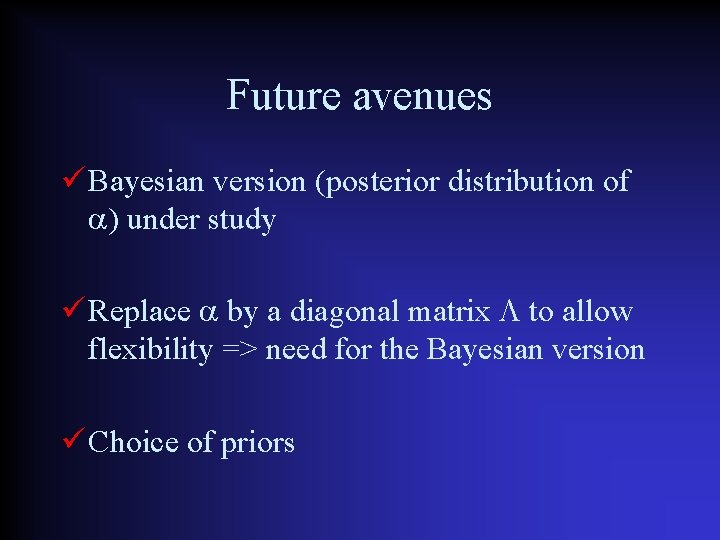 Future avenues Bayesian version (posterior distribution of ) under study Replace by a diagonal