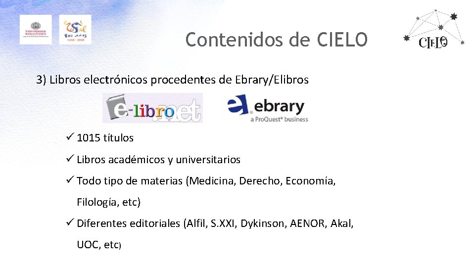 Contenidos de CIELO 3) Libros electrónicos procedentes de Ebrary/Elibros ü 1015 títulos ü Libros