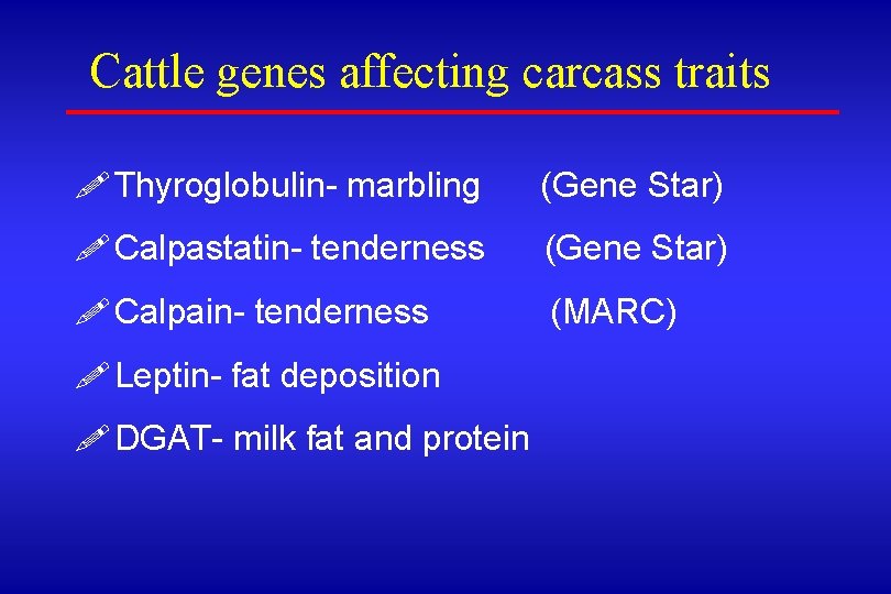 Cattle genes affecting carcass traits ! Thyroglobulin- marbling (Gene Star) ! Calpastatin- tenderness (Gene